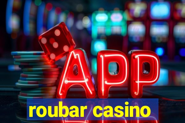 roubar casino